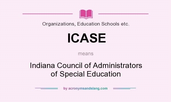What does ICASE mean? It stands for Indiana Council of Administrators of Special Education