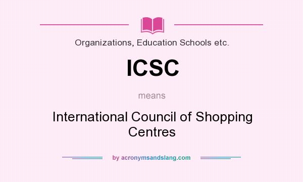What does ICSC mean? It stands for International Council of Shopping Centres