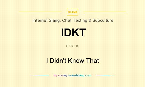 What does IDKT mean? It stands for I Didn`t Know That