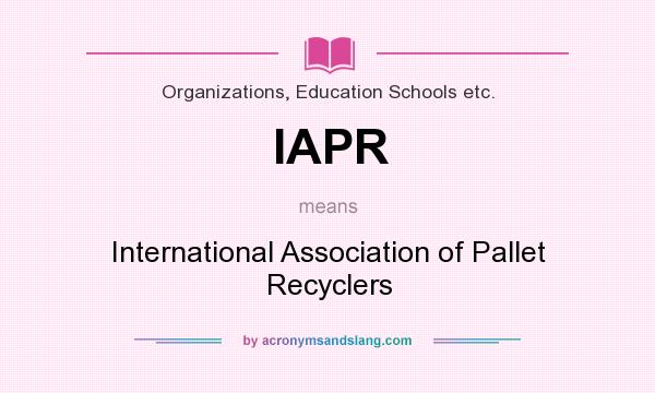 What does IAPR mean? It stands for International Association of Pallet Recyclers