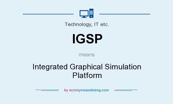 What does IGSP mean? It stands for Integrated Graphical Simulation Platform