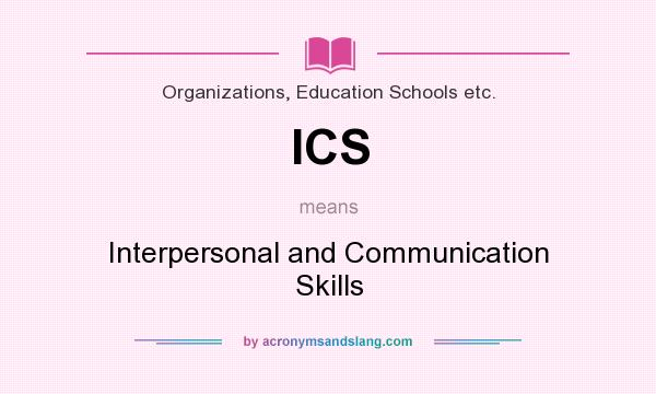 What does ICS mean? It stands for Interpersonal and Communication Skills