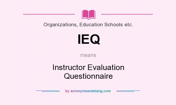 What does IEQ mean? It stands for Instructor Evaluation Questionnaire