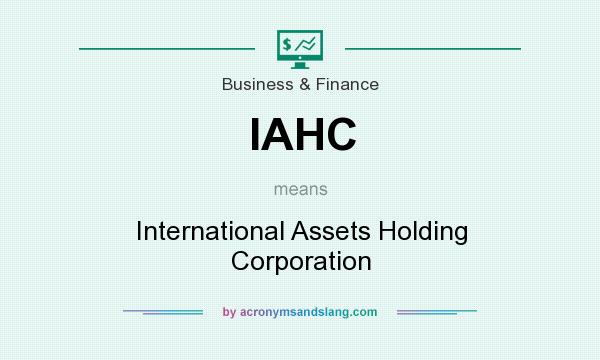 What does IAHC mean? It stands for International Assets Holding Corporation