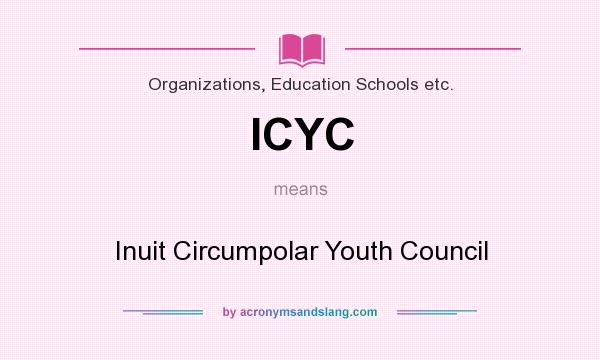 What does ICYC mean? It stands for Inuit Circumpolar Youth Council