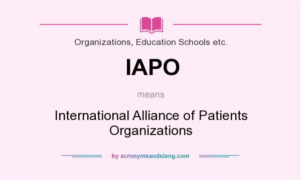 What does IAPO mean? It stands for International Alliance of Patients Organizations