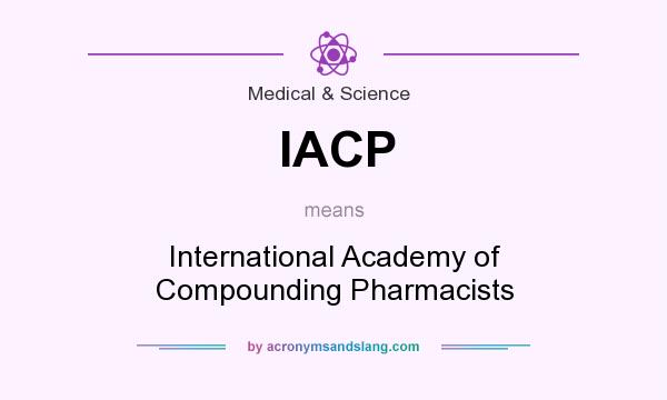 What does IACP mean? It stands for International Academy of Compounding Pharmacists
