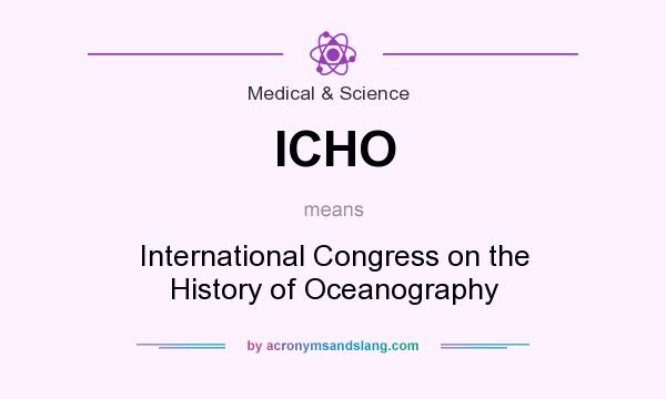 What does ICHO mean? It stands for International Congress on the History of Oceanography