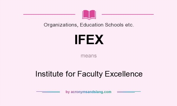 What does IFEX mean? It stands for Institute for Faculty Excellence