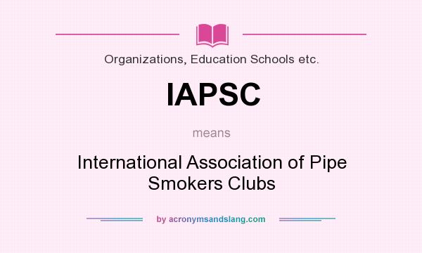 What does IAPSC mean? It stands for International Association of Pipe Smokers Clubs