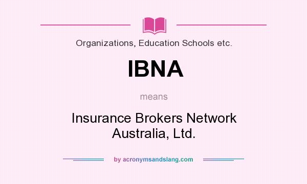 What does IBNA mean? It stands for Insurance Brokers Network Australia, Ltd.