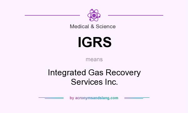 What does IGRS mean? It stands for Integrated Gas Recovery Services Inc.