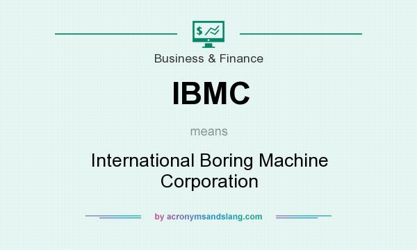 What does IBMC mean? It stands for International Boring Machine Corporation