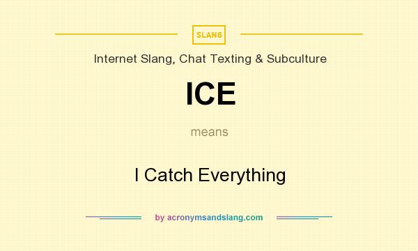 What does ICE mean? It stands for I Catch Everything