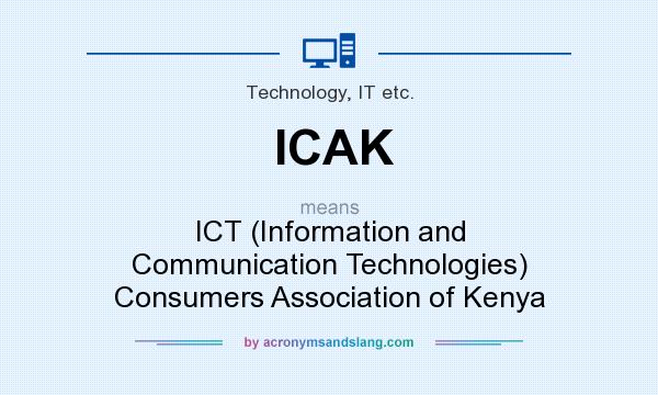 What does ICAK mean? It stands for ICT (Information and Communication Technologies) Consumers Association of Kenya