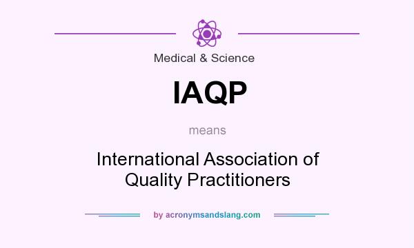 What does IAQP mean? It stands for International Association of Quality Practitioners