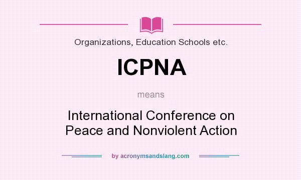 What does ICPNA mean? It stands for International Conference on Peace and Nonviolent Action