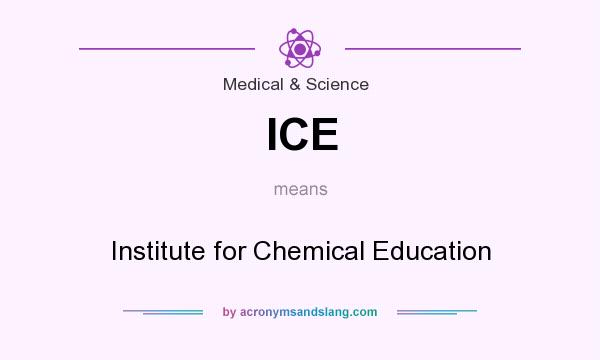What does ICE mean? It stands for Institute for Chemical Education