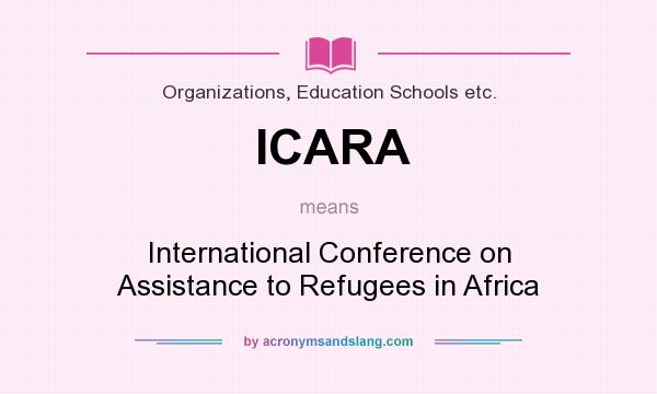 What does ICARA mean? It stands for International Conference on Assistance to Refugees in Africa