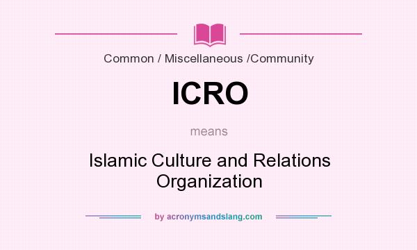 What does ICRO mean? It stands for Islamic Culture and Relations Organization