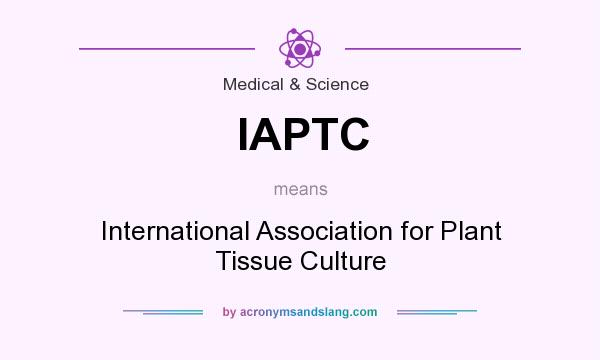 What does IAPTC mean? It stands for International Association for Plant Tissue Culture