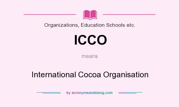 What does ICCO mean? It stands for International Cocoa Organisation