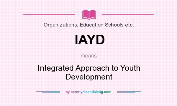 What does IAYD mean? It stands for Integrated Approach to Youth Development