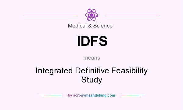 What does IDFS mean? It stands for Integrated Definitive Feasibility Study
