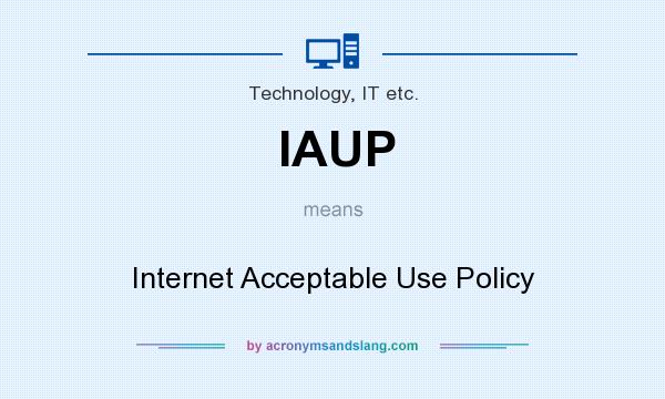 What does IAUP mean? It stands for Internet Acceptable Use Policy