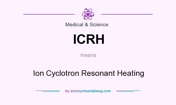 What does ICRH mean? It stands for Ion Cyclotron Resonant Heating