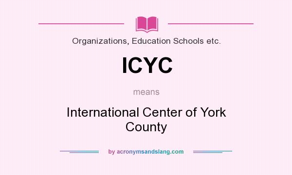 What does ICYC mean? It stands for International Center of York County