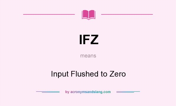 What does IFZ mean? It stands for Input Flushed to Zero