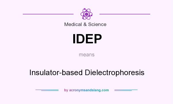 What does IDEP mean? It stands for Insulator-based Dielectrophoresis