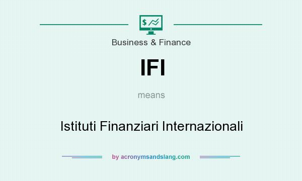 What does IFI mean? It stands for Istituti Finanziari Internazionali