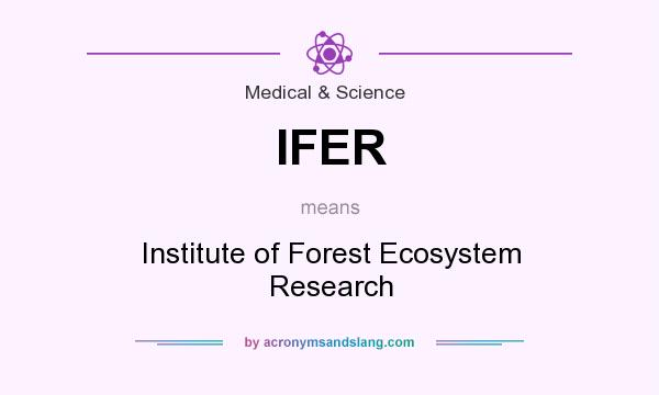 What does IFER mean? It stands for Institute of Forest Ecosystem Research