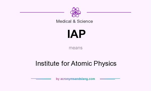What does IAP mean? It stands for Institute for Atomic Physics