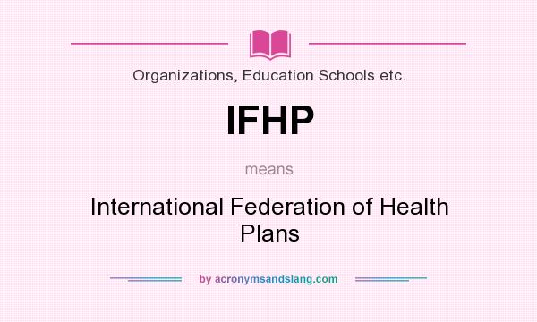 What does IFHP mean? It stands for International Federation of Health Plans