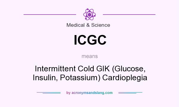 What does ICGC mean? It stands for Intermittent Cold GIK (Glucose, Insulin, Potassium) Cardioplegia
