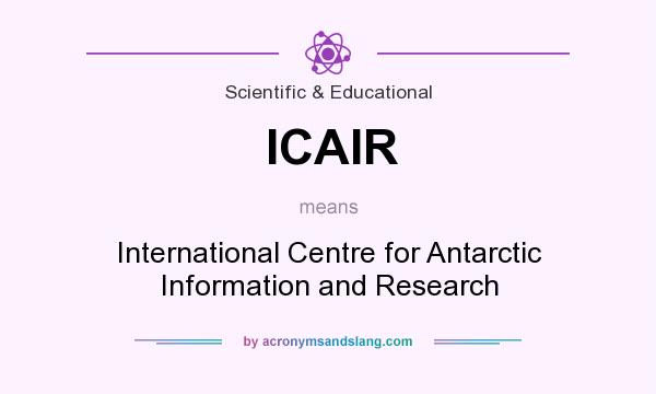 What does ICAIR mean? It stands for International Centre for Antarctic Information and Research