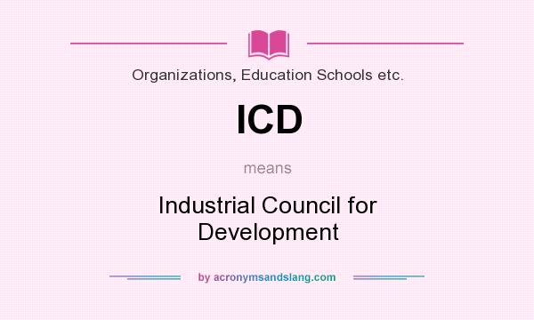 What does ICD mean? It stands for Industrial Council for Development