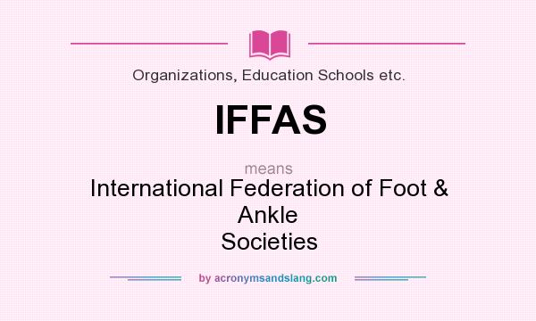 What does IFFAS mean? It stands for International Federation of Foot & Ankle Societies