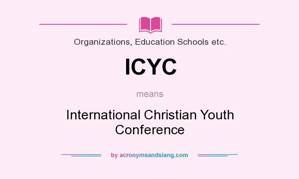 What does ICYC mean? It stands for International Christian Youth Conference