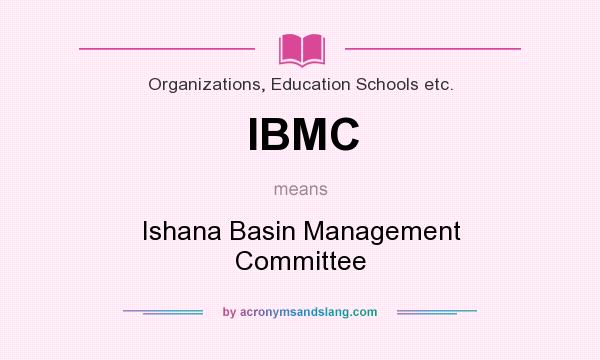 What does IBMC mean? It stands for Ishana Basin Management Committee