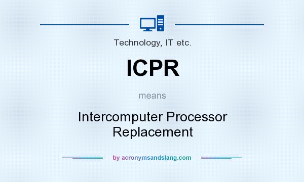 What does ICPR mean? It stands for Intercomputer Processor Replacement