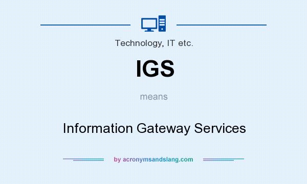 What does IGS mean? It stands for Information Gateway Services