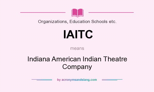 What does IAITC mean? It stands for Indiana American Indian Theatre Company