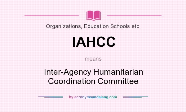 What does IAHCC mean? It stands for Inter-Agency Humanitarian Coordination Committee