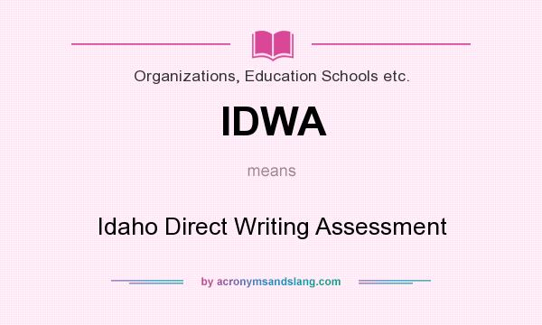What does IDWA mean? It stands for Idaho Direct Writing Assessment