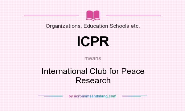 What does ICPR mean? It stands for International Club for Peace Research
