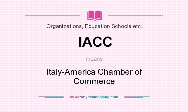 What does IACC mean? It stands for Italy-America Chamber of Commerce